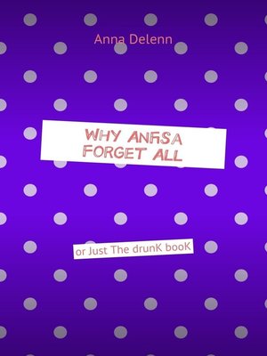 cover image of Why Anfisa Forget All. Or Just the drunk book